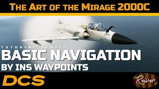 The Art of the Mirage 2000C - Basic Navigation with INS Waypoints | DCS World Tutorial Series