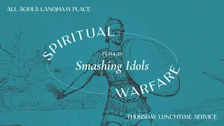 Lunchtime Service: "Smashing Idols" (Thursday 15 April 2021)