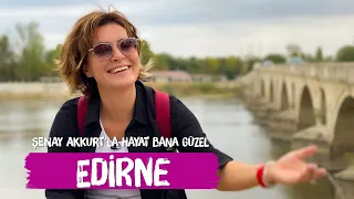 EDİRNE GEZİLECEK YERLER - ŞENAY AKKURT'LA HAYAT BANA GÜZEL