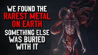 "We Found the Rarest Metal on Earth. Something Else was Buried With It" Creepypasta