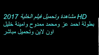 مشاهدة وتحميل فيلم الخلية 2017 HD بطولة احمد عز ومحمد ممدوح وامينة خليل اون لاين وتحميل مباشر