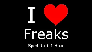 (1 hour) I love Freaks |Sped Up|