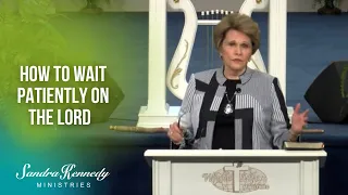 How to Wait Patiently on the Lord by Dr. Sandra Kennedy