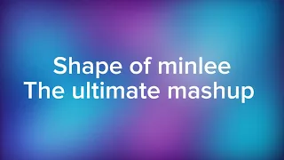 Shape of minlee-the ultimate mashup (lyrics)