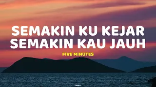 Semakin Ku Kejar Semakin Kau Jauh - Five Minutes | Lirik lagu (Lyrics)