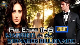 PART 11-15 UNCUT || MARRIED TO THE STRANGER BILLIONAIRE || @khaleeltv1009
