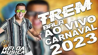 TREM BALA AO VIVO - REPERTÓRIO ATUALIZADO - CARNAVAL 2023