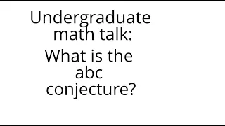 Undergraduate math talk: The abc conjecture