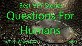 Best HFY Reddit Stories: Questions For Humans