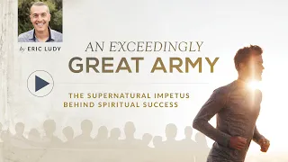 Eric Ludy – An Exceedingly Great Army (Sermon)