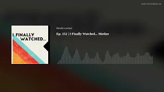 Ep. 152 | I Finally Watched... Mother