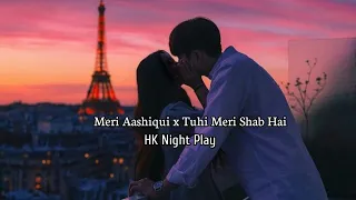 Meri Aashiqui x Tuhi Meri Shab Hai ~ ||Slowed Reverb|| HK Night Play