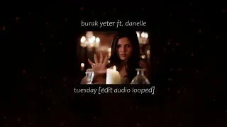 burak yeter ft. danelle - tuesday [edit audio looped]