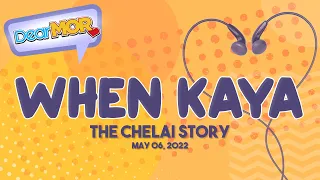 Dear MOR: "When Kaya" The Chelai Story  05-06-22