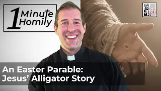 An Easter Parable: Jesus' Alligator Story | One-Minute Homily