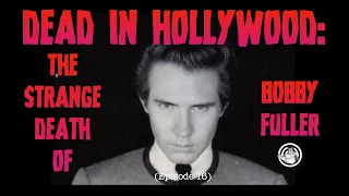 Dead in Hollywood: The Strange Death of Bobby Fuller (Episode 16)