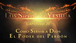 Los secretos de Yeshua CAP. 20 Cómo servir a Dios, el poder del perdón