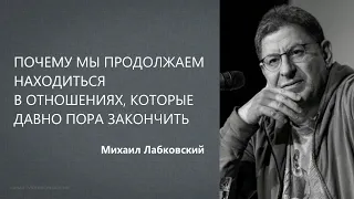 ПОЧЕМУ МЫ ПРОДОЛЖАЕМ НАХОДИТЬСЯ В ОТНОШЕНИЯХ, КОТОРЫЕ ДАВНО ПОРА ЗАКОНЧИТЬ Михаил Лабковский