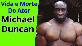 VIDA E MORTE DO ATOR MICHAEL DUNCAN!