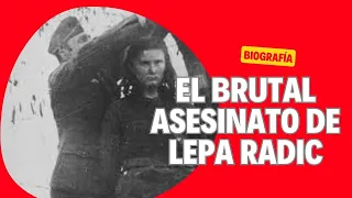 LA BRUTAL EJECUCIÓN DE LEPA RADIC - LA ADOLESCENTE ASESINADA POR LOS NACIS