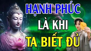 Lời Phật Dạy Hạnh Phúc Là Khi Ta Biết Đủ - Vui Buồn Sướng Khổ Tại Nơi Tâm - Lời Phật Dạy