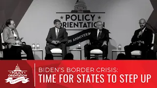 Biden’s Border Crisis: Time for States to Step Up | Policy Orientation 2022