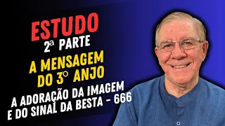 A Mensagem do 3º Anjo - Parte 2 - A ADORAÇÃO DA IMAGEM E DO SINAL DA BESTA - 666