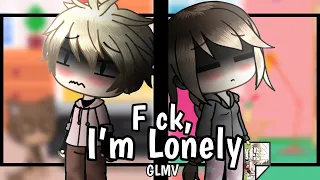 F ck, I’m Lonely - GLMV