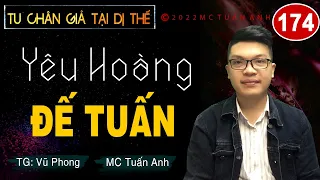 Truyện tiên hiệp full – Tu chân giả tại dị thế tập 174 – YÊU HOÀNG ĐÊ TUẤN - Mc Tuấn Anh