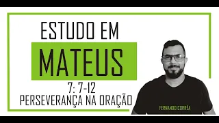 PERSEVERANÇA NA ORAÇÃO - Devocional Mateus 7: 7-12 - Fernando Corrêa Pinto- Aos meus filhos