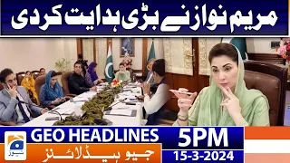 Geo News Headlines 5 PM - CM Punjab Maryam Nawaz in Action | 15 March 2024