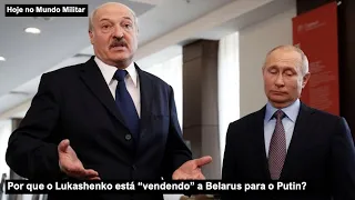 Por que o Lukashenko está "vendendo" a Belarus para o Putin?