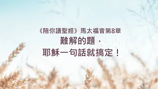 馬太福音8章/陪你讀聖經《難解的題，耶穌一句話就搞定！》