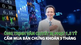 Ông Trịnh Văn Quyết bị phạt 1,5 tỷ cấm mua bán Chứng khoán 5 tháng| VTC14