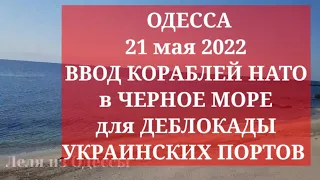 Одесса. 21 мая 2022. ВВОД КОРАБЛЕЙ НАТО в ЧЕРНОЕ МОРЕ для ДЕБЛОКАДЫ украинских ПОРТОВ