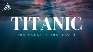 Titanic: The Fascinating Story - From Construction to Discovery