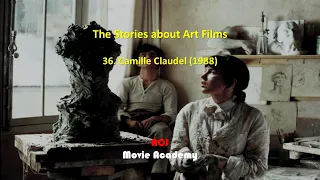 The Stories about Art Films: 36. Camille Claudel (1988), ACJ Movie Academy