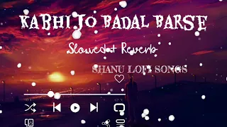 Kabhi Jo Badal Barse (Slowed + Reverb) Lofi songs | Lofi | Slowed | Sad songs lofi | SHANU LOFI SONG