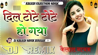 Dil_Tote_Tote_Ho_Gaya_Remix_ Song_ Dj_ kailash _Rajasthani _Nayak _2024_ .....