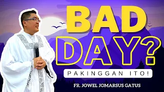 HAVING A *BAD DAY?* PAKINGGAN ITO II INSPIRING HOMILY II FR. JOWEL JOMARSUS GATUS