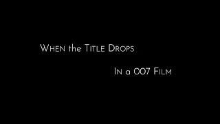 James Bond - When the Title Drops in a 007 Film