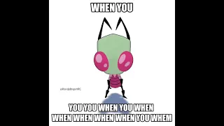 When you... Invader Zim