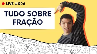 #06 - TUDO SOBRE FRAÇÃO - LIVE #006