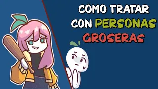 Cómo TRATAR con personas GROSERAS