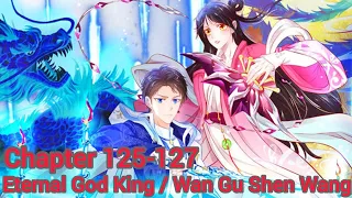 Eternal God King / Wan Gu Shen Wang chapter 125-127 english