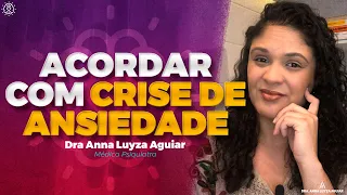 Acordar com CRISE DE ANSIEDADE: Por que ocorre e o que fazer | Dra. Anna Luyza Aguiar