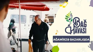 Ağamirzə Bazarlıqda | Bağ Havası