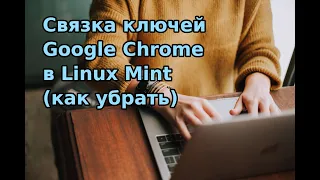 Связка ключей Google Chrome в Linux Mint. Как убрать.