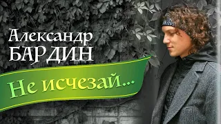 Александр Бардин - Не исчезай