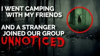"I went camping with my friends. A stranger joined our group unnoticed" Creepypasta